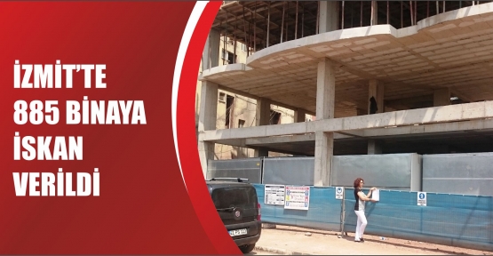 İZMİT’TE 885 BİNAYA İSKAN VERİLDİ