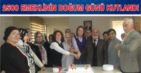 2500 EMEKLİNİN DOĞUM GÜNÜ KUTLANDI