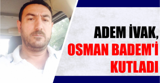 Adem İvak, Osman  Badem’i kutladı