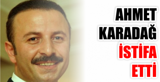 <b>Ahmet Karadağ</b> istifa etti - ahmet_karadag_istifa_etti_h17373