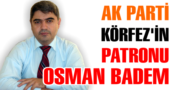 AK PARTİ KÖRFEZ'DE PATRON OSMAN BADEM
