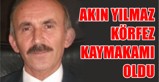 Akın Yılmaz, Körfez Kaymakamı oldu