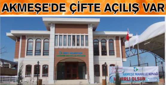 AKMEŞE’DE ÇİFTE  AÇILIŞ VAR