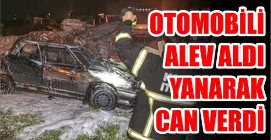 ALEV ALAN OTOMOBİLİN SÜRÜCÜSÜ ÖLDÜ