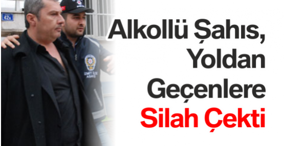 Alkollü Şahıs, Yoldan Geçenlere Silah Çekti