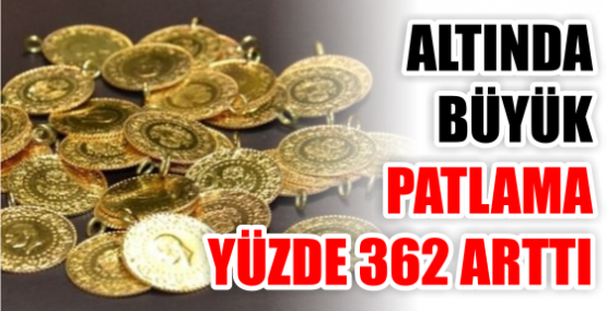 ALTINDA BÜYÜK PATLAMA YÜZDE 362 ARTTI