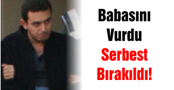Babasını vuran şahıs serbest kaldı