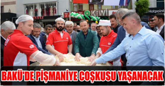 BAKÜ’DE PİŞMANİYE COŞKUSU YAŞANACAK
