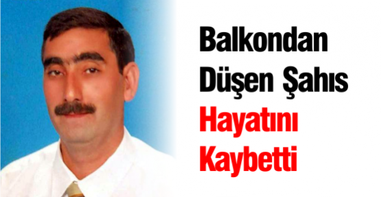 Balkondan Düşen Şahıs Hayatını Kaybetti