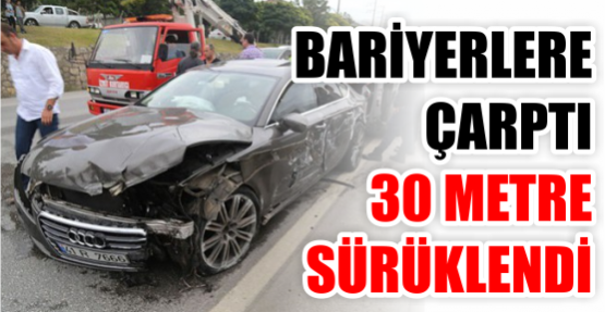 Bariyere çarptı 30 metre sürüklendi
