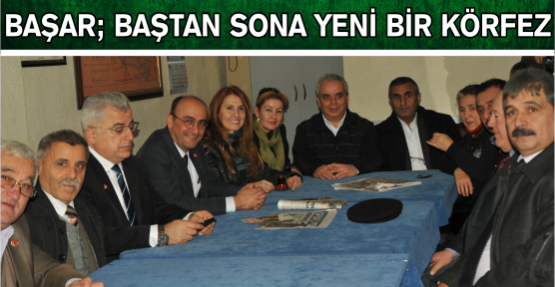 BAŞAR: “BAŞTAN SONA YENİ BİR KÖRFEZ”