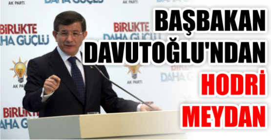 BAŞBAKAN DAVUTOĞLU'DAN HODRİ MEYDAN