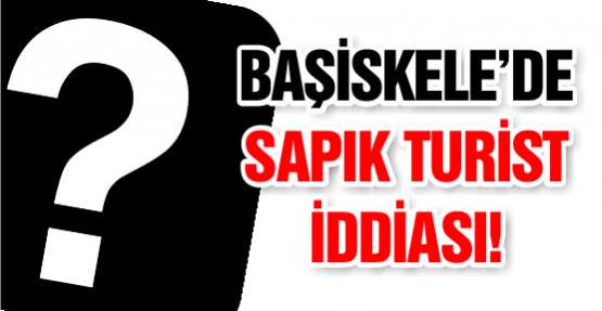 BAŞİSKELE’DE SAPIK TURİST İDDİASI!