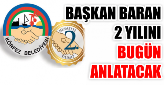 BAŞKAN BARAN 2 YILINI BUGÜN ANLATACAK