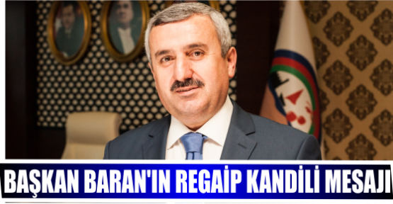 BAŞKAN BARAN’IN REGAİP KANDİLİ MESAJI
