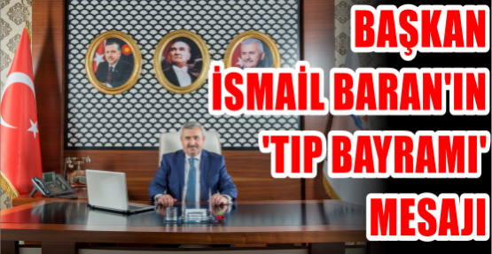 Başkan İsmail Baran’ın ‘Tıp Bayramı’ Mesajı