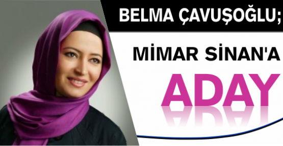 Belma Çavuşoğlu ‘Mimar Sinan'a Aday