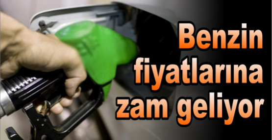 Benzin fiyatlarına zam geliyor