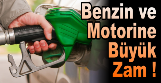 Benzin ve Motorine Büyük Zam !
