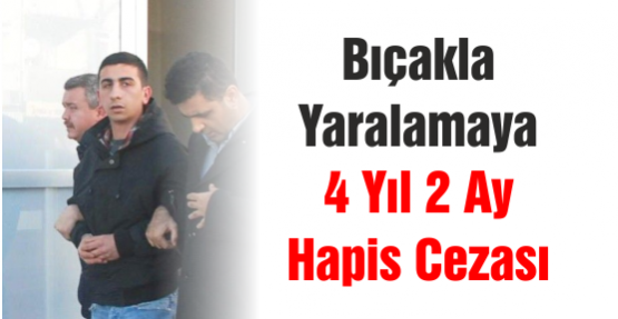 Bıçakla Yaralamaya 4 Yıl 2 Ay Hapis Cezası