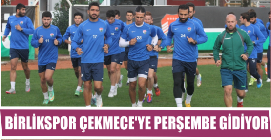 BİRLİKSPOR ÇEKMECE'YE PERŞEMBE GİDİYOR