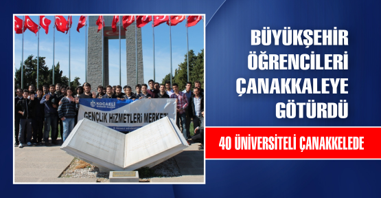  Büyükşehir üniversitelileri Çanakkale’ye götürdü
