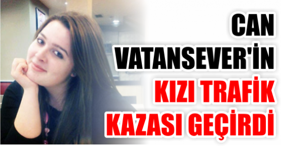 Can Vatansever'in kızı trafik kazası geçirdi