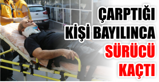 Çarptığı kişi bayılınca sürücü kaçtı