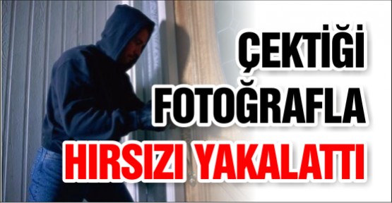  Çektiği Fotoğrafla Hırsızı Yakalattı
