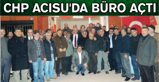 CHP, ACISU’DA BÜRO AÇTI