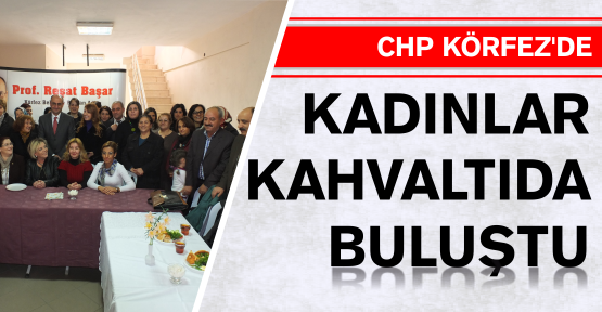 CHP KÖRFEZ’DE BAYANLAR KAHVALTIDA BULUŞTU
