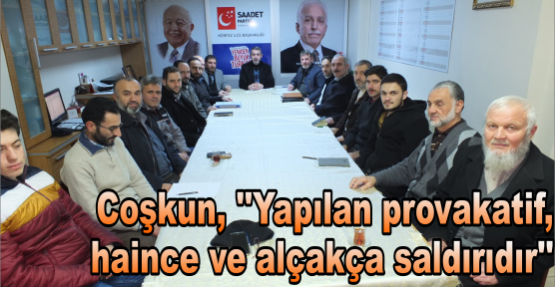 Coşkun, ‘’Yapılan provakatif, haince ve alçakça saldırıdır’’