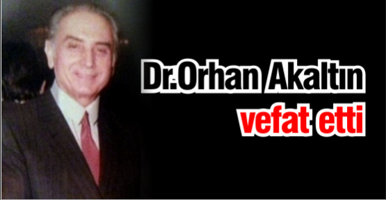 Dr.Orhan Akaltın vefat etti