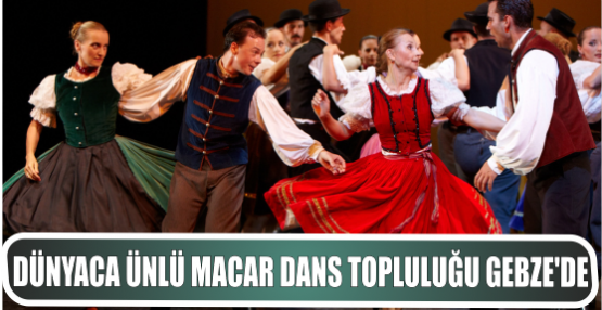 Dünyaca ünlü Macar dans topluluğu Gebze’de sahne alıyor
