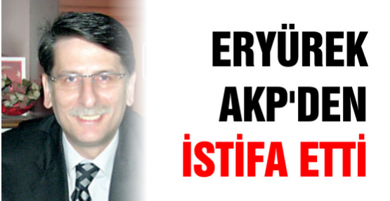 Eryürek AKP'den istifa etti