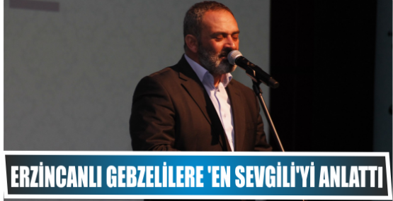 ERZİNCANLI ‘EN SEVGİLİ’Yİ ANLATTI