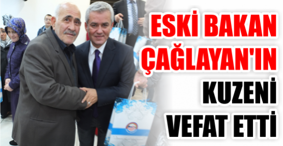 Eski Bakan Çağlayan’ın kuzeni Vefat etti