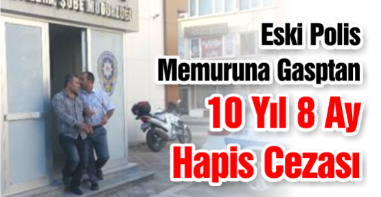 Eski Polis Memuruna Gasptan 10 Yıl 8 Ay Hapis Cezası29.09.2013 13:30