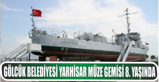 Gölcük Belediyesi Yarhisar Müze gemisi  8. Yılını kutlayacak