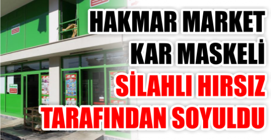 HAKMAR MARKET KAR MASKELİ SİLAHLI HIRSIZ TARAFINDAN SOYULDU