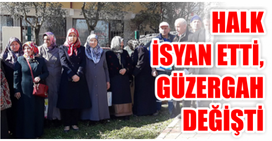 HALK İSYAN ETTİ, GÜZERGAH DEĞİŞTİ