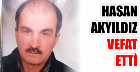 HASAN AKYILDIZ VEFAT ETTİ