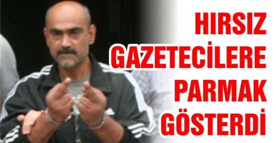 Hırsız gazetecilere parmak gösterdi