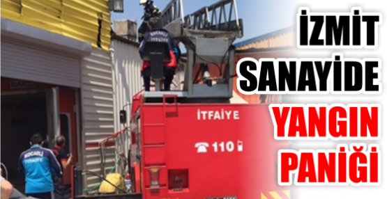 İZMİT SANAYİDE YANGIN PANİĞİ