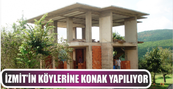 İZMİT’İN KÖYLERİNE KONAK YAPILIYOR