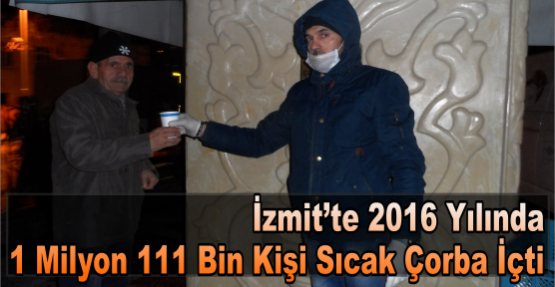 İZMİT’TE 2016 YILINDA 1 MİLYON 111 BİN KİŞİ SICAK ÇORBA İÇTİ
