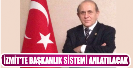 İZMİT’TE BAŞKANLIK SİSTEMİ ANLATILACAK