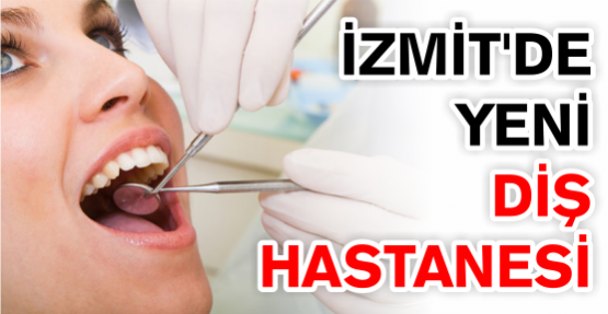 İzmit’te yeni Diş Hastanesi