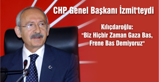 Kılıçdaroğlu: Biz Hiçbir Zaman Gaza Bas, Frene Bas Demiyoruz