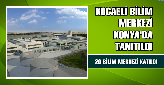  Kocaeli Bilim Merkezi Konya’da Tanıtıldı